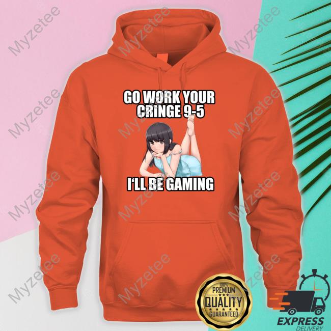Go work your cringe 9-5 I'll be gaming shirt - Store T-shirt Shopping Online