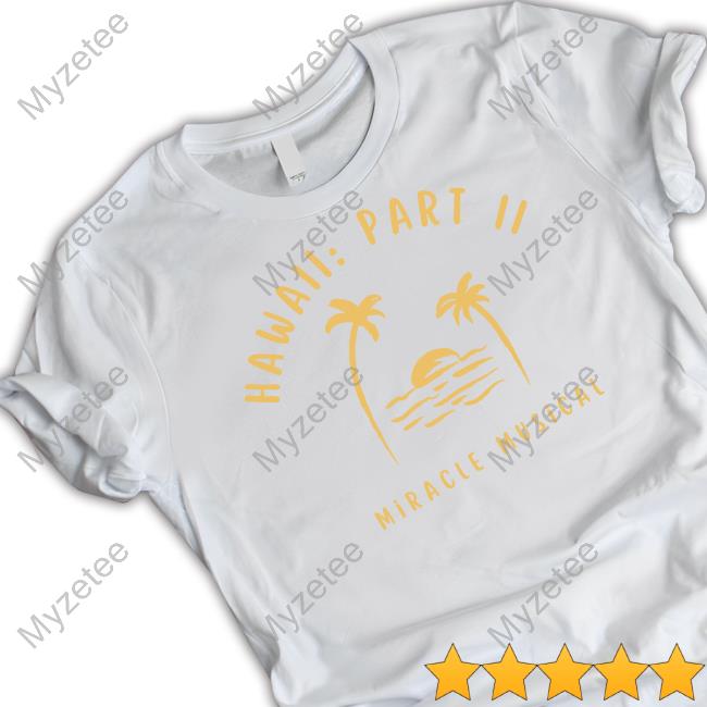 Hawaii Part Ii Miracle Musical Shirt, hoodie, longsleeve, sweatshirt,  v-neck tee