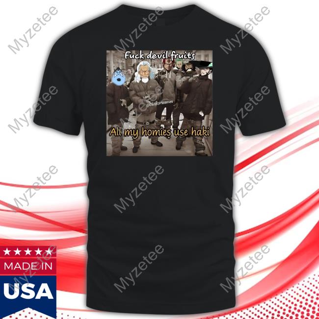 Anime One Piece Fuck Devil Fruits All My Homies Use Haki Tees Anime One Piece Fuck Devil Fruits All My Homies Use Haki Tees