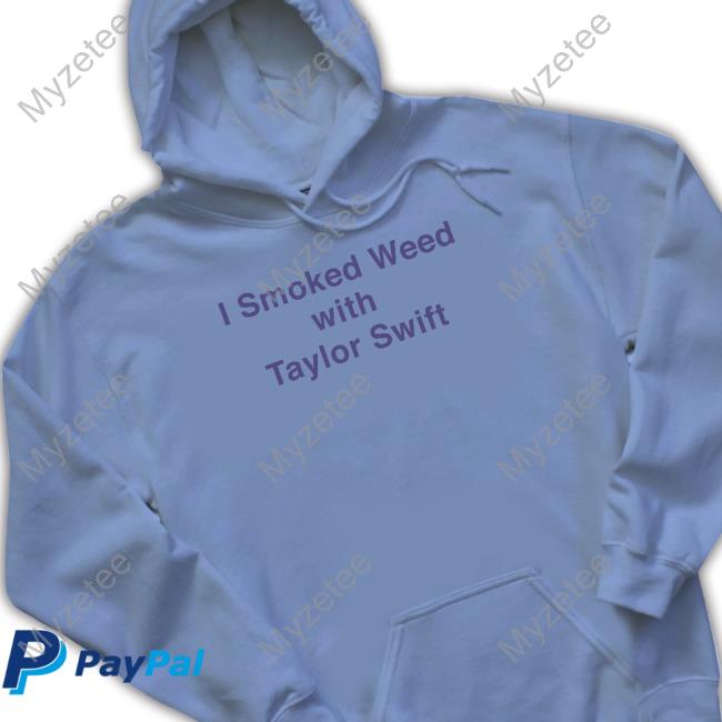 I Smoked Weed With Taylor Swift Shirt