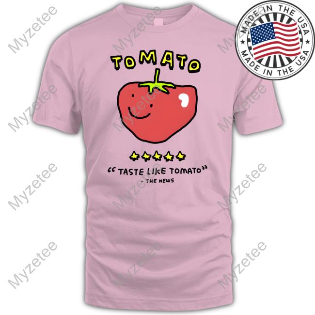 Zoe Bread Tomato Taste Like Tomato The News Tee Shirts Zoe Bread Tomato Taste Like Tomato The News Tee Shirts