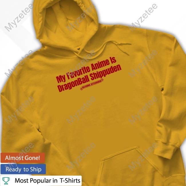 My Favourite Anime Is Dragonball Shippuden Sweatshirt My Favourite Anime Is Dragonball Shippuden Sweatshirt