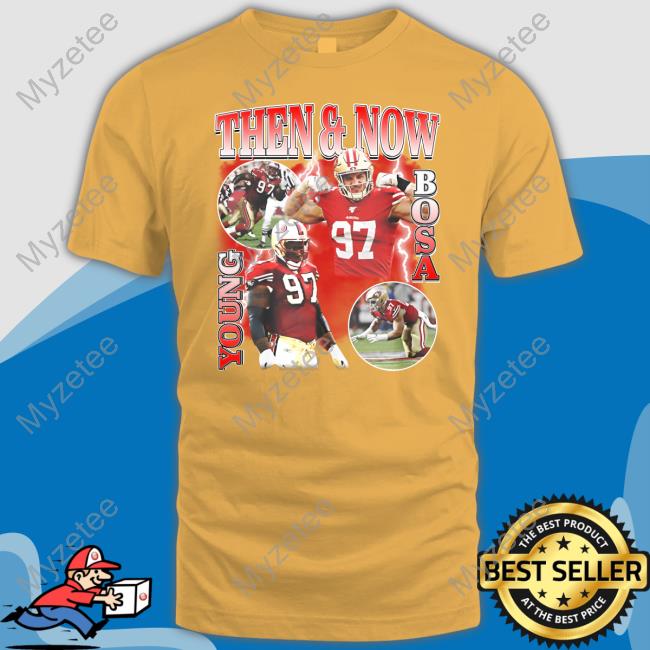 Official nick Bosa Wearing Then And Now Young Bosa Shirt, hoodie,  sweatshirt for men and women