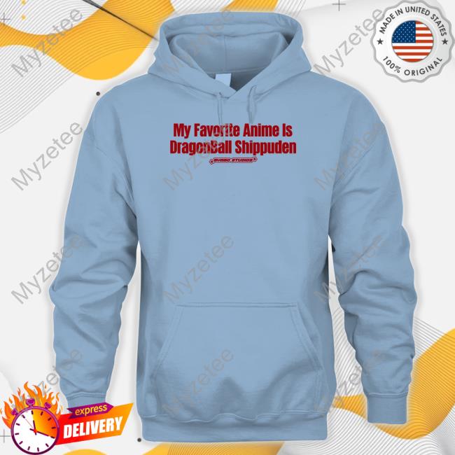 My Favourite Anime Is Dragonball Shippuden Sweatshirt My Favourite Anime Is Dragonball Shippuden Sweatshirt