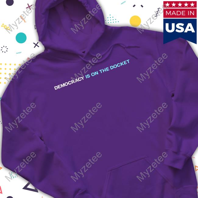 Democracy Is On The Docket Hoodie Democracy Is On The Docket Hoodie