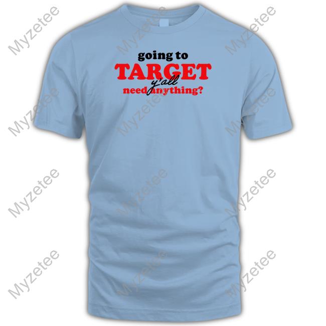 Official Going To Target Y'all Need Anything Shirt Middle Class Fancy Merrch Official Going To Target Y'all Need Anything Shirt Middle Class Fancy Merrch