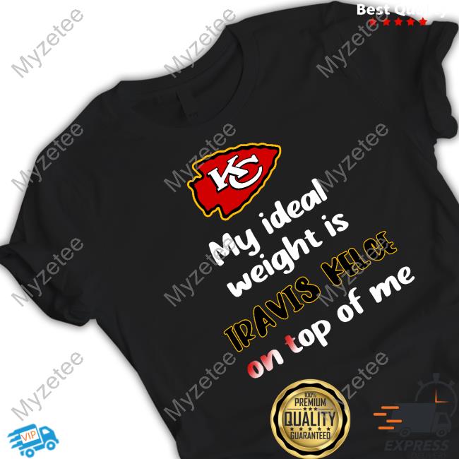 Official chiefs My Ideal Weight Is Travis Kelce On Top Of Me Shirt, hoodie,  sweater, long sleeve and tank top