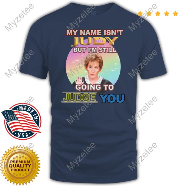 My Name Isn't Judy But I'm Still Going To Judge You Tee Bejeweledstickers My Name Isn't Judy But I'm Still Going To Judge You Tee Bejeweledstickers