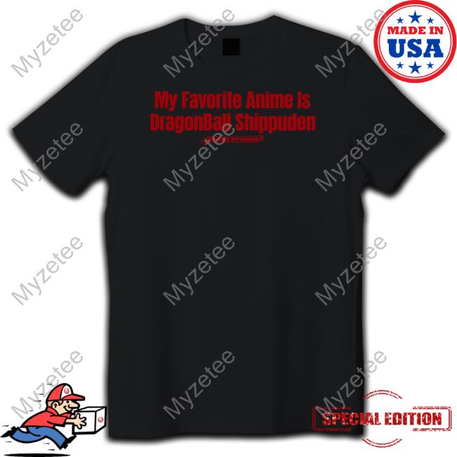 My Favourite Anime Is Dragonball Shippuden Sweatshirt My Favourite Anime Is Dragonball Shippuden Sweatshirt
