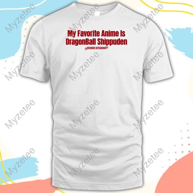 My Favourite Anime Is Dragonball Shippuden Sweatshirt My Favourite Anime Is Dragonball Shippuden Sweatshirt