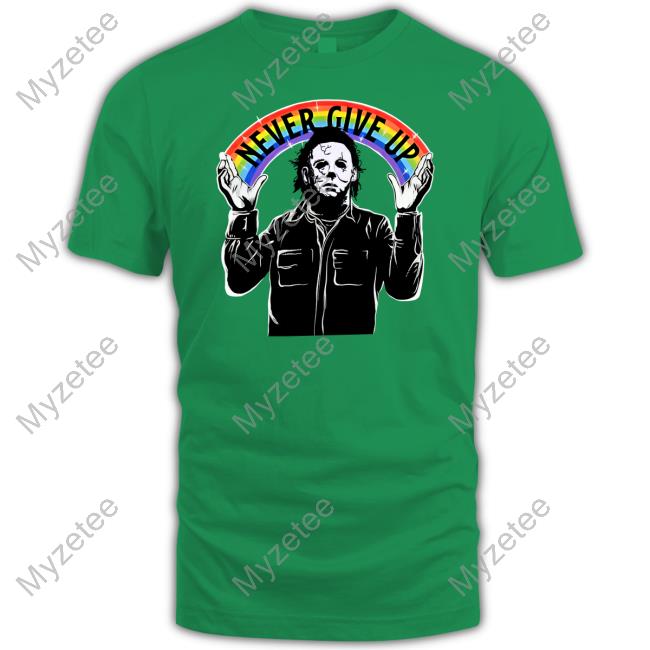 Gorycoryhorror Michael Myers Never Give Up Shirts Gorycoryhorror Michael Myers Never Give Up Shirts