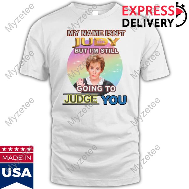 My Name Isn't Judy But I'm Still Going To Judge You Tee Bejeweledstickers My Name Isn't Judy But I'm Still Going To Judge You Tee Bejeweledstickers