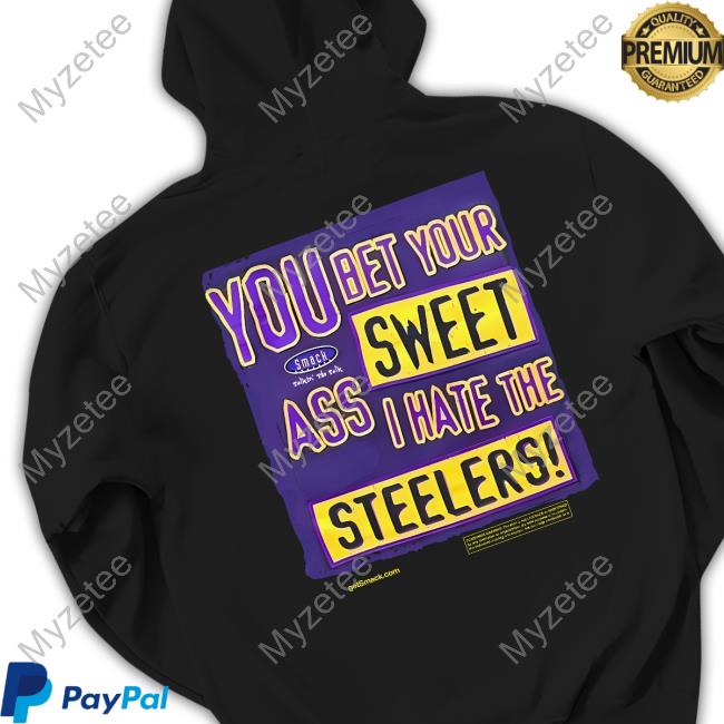 You bet your sweet ass I hate the Steelers shirt, hoodie, sweater, long  sleeve and tank top