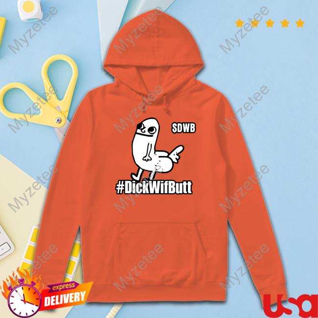 Official $Dwb #Dickwifbutt Hooded Sweatshirt Official $Dwb #Dickwifbutt Hooded Sweatshirt