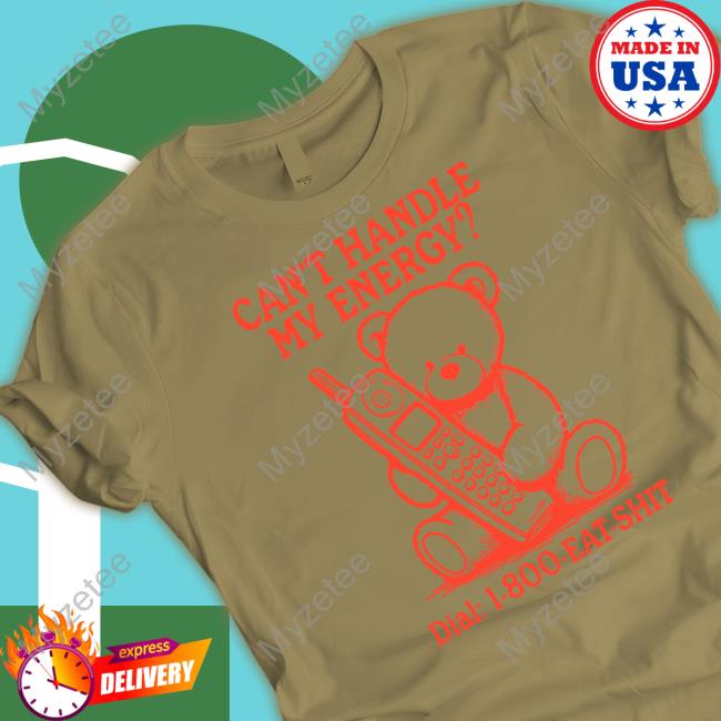 Official Can't Handle My Energy Dial 1 800 Eat Shit Tee Official Can't Handle My Energy Dial 1 800 Eat Shit Tee