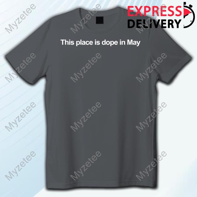 This Place Is Dope In May New Shirt This Place Is Dope In May New Shirt