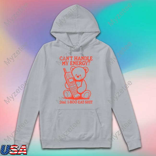 Official Can't Handle My Energy Dial 1 800 Eat Shit Tee Official Can't Handle My Energy Dial 1 800 Eat Shit Tee